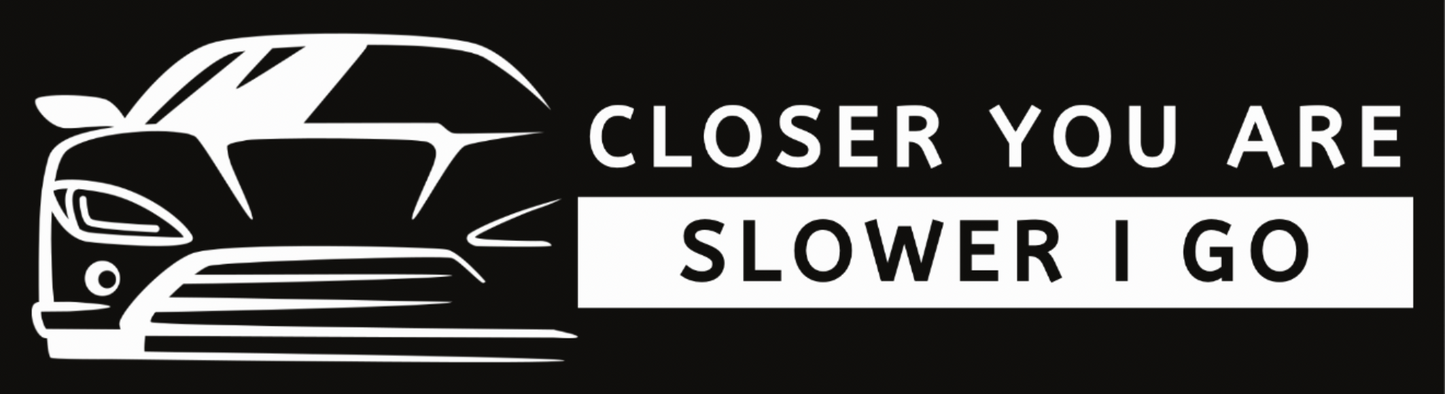 "Closer You Are Slower I Go" bumper sticker made from durable weatherproof vinyl