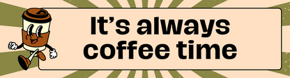 "It's Always Coffee Time" bumper sticker made from durable weatherproof vinyl for cars and caravans